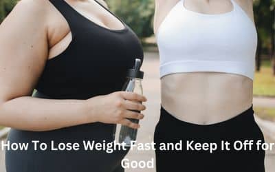How To Lose Weight Fast and Keep It Off for Good